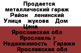 Продается металлический гараж › Район ­ ленинский › Улица ­ жукова › Дом ­ 7 › Цена ­ 50 000 - Ярославская обл., Ярославль г. Недвижимость » Гаражи   . Ярославская обл.,Ярославль г.